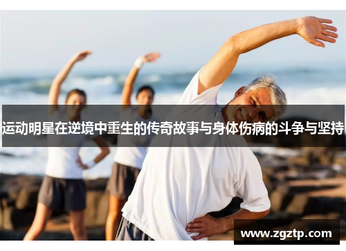 运动明星在逆境中重生的传奇故事与身体伤病的斗争与坚持