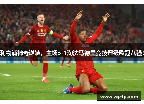 利物浦神奇逆转，主场3-1淘汰马德里竞技晋级欧冠八强！