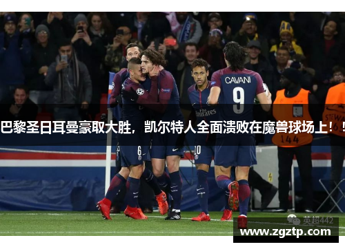 巴黎圣日耳曼豪取大胜，凯尔特人全面溃败在魔兽球场上！！