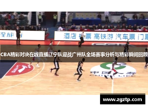 CBA精彩对决在线直播辽宁队迎战广州队全场赛事分析与精彩瞬间回顾